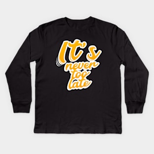 it's never too late Kids Long Sleeve T-Shirt